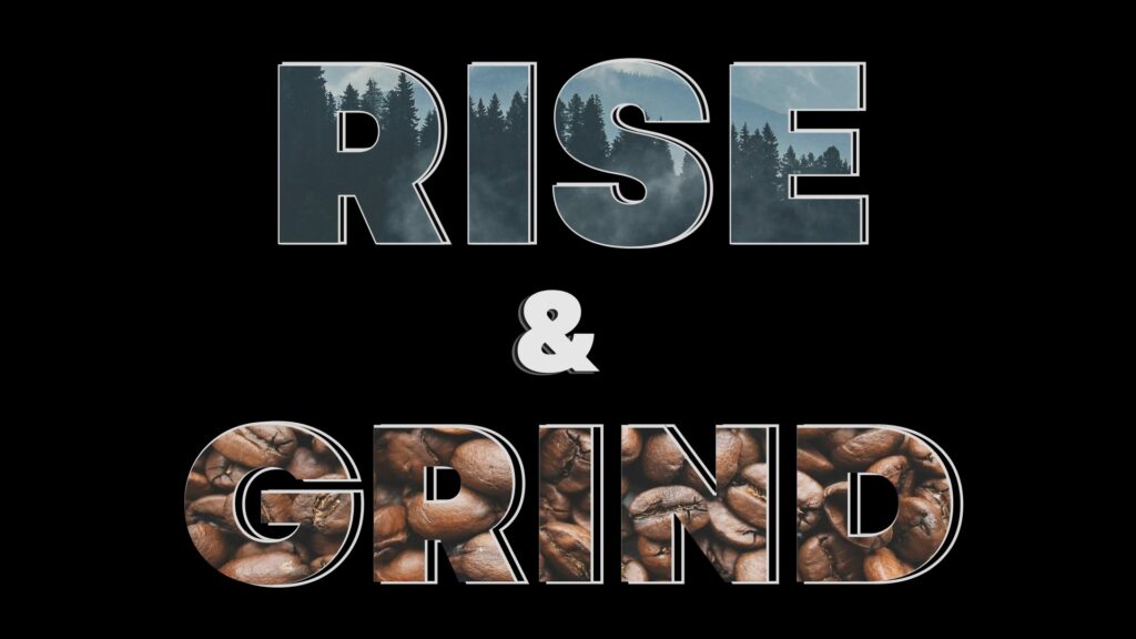 An image depecting the phrase "Rise & Grind" in a vertical stack, with a forest superimposed on rise and coffee beans superimposed on grind.